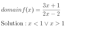 The domain of f(x)=(3x+1)/(2x-2) is x<1\lor x>1